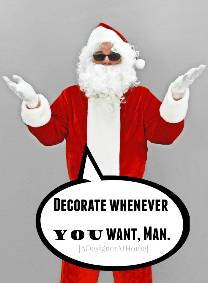 decorate whenever YOU want, Man. -adesignerathome
