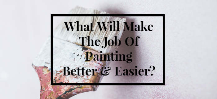 what will make the job of painting better and easier