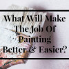 what will make the job of painting better and easier